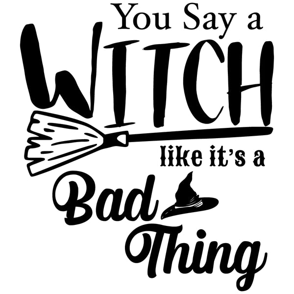 Graphic Tee - You Say Witch Like Its a Bad Thing
